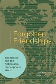 Buy Forgotten Friendships : Yugoslavia And The Anticolonial Francophone World