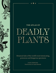Buy Atlas Of Deadly Plants : Botanical Tales Of The World’S Most Intoxicating, Poisonous And Dangerous S