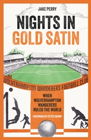 Buy Nights In Gold Satin : When Wolverhampton Wanderers Ruled The World