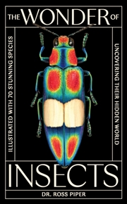 Buy The Wonder Of Insects: Uncovering Their Hidden World : Fully Illustrated With 70 Stunning Species