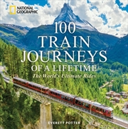 Buy 100 Train Journeys Of A Lifetime : The World's Ultimate Rides
