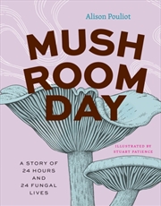 Buy Mushroom Day : A Story Of 24 Hours And 24 Fungal Lives