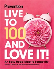 Buy Prevention Live To 100 And Love It! : An Easy Road Map To Longevity