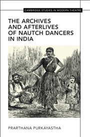 Buy The Archives And Afterlives Of Nautch Dancers In India