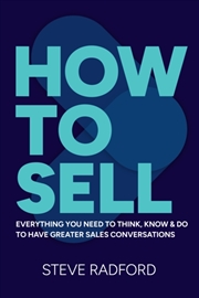 Buy How To Sell : Everything You Need To Think, Know And Do To Have Greater Sales Conversations