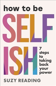 Buy How To Be Selfish : 7 Steps To Taking Back Your Power