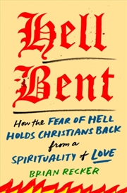 Buy Hell Bent : How The Fear Of Hell Holds Christians Back From A Spirituality Of Love