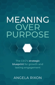 Buy Meaning Over Purpose : The Ceo’S Strategic Blueprint For Growth And Lasting Engagement