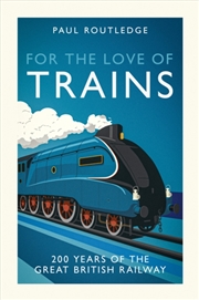 Buy For The Love Of Trains : Celebrating 200 Years Of British Railways