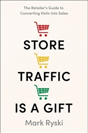 Buy Store Traffic Is A Gift : The Retailer'S Guide To Converting Visits Into Sales