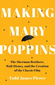 Buy Making Mary Poppins : The Sherman Brothers, Walt Disney, And The Creation Of A Classic Film