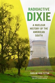 Buy Radioactive Dixie : A Nuclear History Of The American South