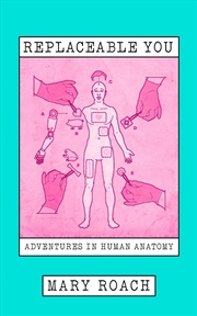 Buy Replaceable You : Adventures In Human Anatomy