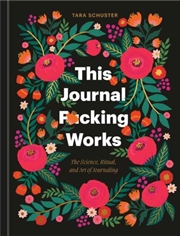 Buy This Journal F*Cking Works : The Science, Ritual, And Art Of Journaling