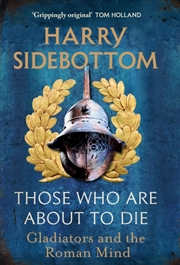 Buy Those Who Are About To Die : Gladiators And The Roman Mind