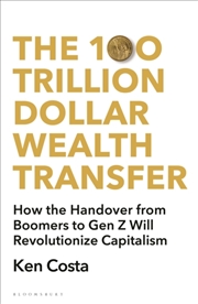 Buy The 100 Trillion Dollar Wealth Transfer : How The Handover From Boomers To Gen Z Will Revolutionize