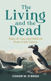 Buy The Living And The Dead : Tales Of Loss And Rebirth From Irish Nature