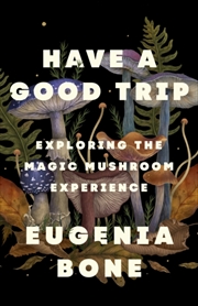 Buy Have A Good Trip : Exploring The Magic Mushroom Experience