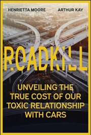 Buy Roadkill : Unveiling The True Cost Of Our Toxic Relationship With Cars