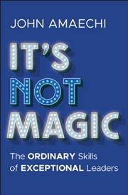 Buy It's Not Magic : The Ordinary Skills Of Exceptional Leaders