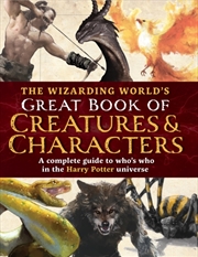 Buy The Wizarding World's Great Book Of Creatures & Characters : A Complete Guide To Who's Who In The Ha