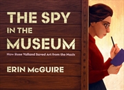 Buy The Spy In The Museum : How Rose Valland Saved Art From The Nazis