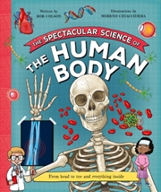 Buy The Spectacular Science Of The Human Body : From Head To Toe And Everything Inside