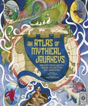 Buy Atlas Of Mythical Journeys : Discover Heroic Quests, Daring Voyages And Epic Adventures Volume 3