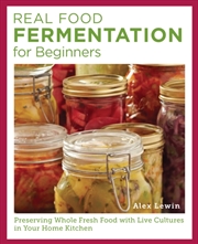 Buy Real Food Fermentation For Beginners : Preserving Whole Fresh Food With Live Cultures In Your Home K