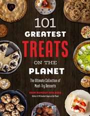 Buy 101 Greatest Treats On The Planet : The Ultimate Collection Of Must-Try Desserts