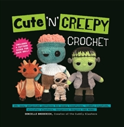 Buy Cute 'N' Creepy Crochet : 20 Plus Easy Amigurumi Patterns For Scary Creatures, Cuddly Slashers, Zomb