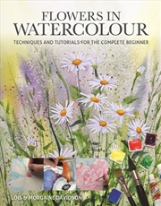 Buy Flowers In Watercolour : Techniques And Tutorials For The Complete Beginner