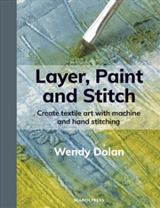 Buy Layer, Paint And Stitch : Create Textile Art With Machine And Hand Stitching
