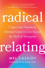 Buy Radical Relating : A Queer And Polyamory-Informed Guide To Love Beyond The Myth Of Monogamy