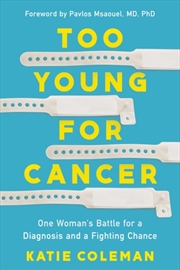 Buy Too Young For Cancer : One Woman's Battle For A Diagnosis And A Fighting Chance