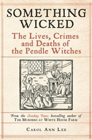 Buy Something Wicked : The Lives, Crimes And Deaths Of The Pendle Witches