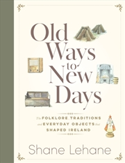 Buy Old Ways To New Days : The Folklore, Traditions And Everyday Objects That Shaped Ireland