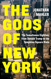 Buy The Gods Of New York : The Tumultuous Eighties, From Donald Trump To The Tompkins Square Riots