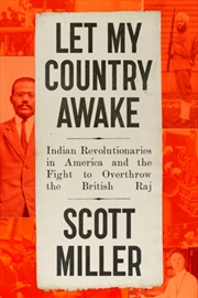 Buy Let My Country Awake : Indian Revolutionaries In America And The Fight To Overthrow The British Raj