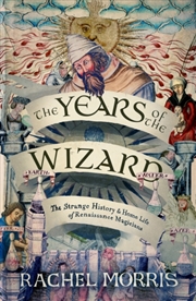 Buy The Years Of The Wizard : The Strange History And Home Life Of Renaissance Magicians