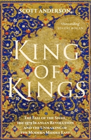 Buy King Of Kings : The Fall Of The Shah, The 1979 Iranian Revolution And The Unmaking Of The Modern Mid