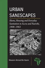 Buy Urban Saniscapes : Slums, Housing And Everyday Sanitation In Accra And Nairobi, 1908–1963