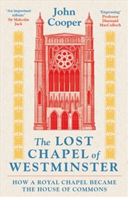 Buy The Lost Chapel Of Westminster : How A Royal Chapel Became The House Of Commons