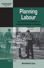Buy Planning Labour : Time And The Foundations Of Industrial Socialism In Romania