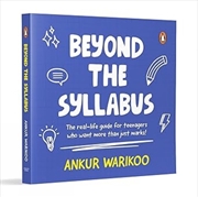 Buy Beyond The Syllabus : The Real-Life Guide For Teenagers Who Want More Than Just Marks