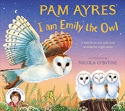 Buy I Am Emily The Owl : A Tale From Our Wild And Wonderful Night Skies