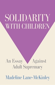 Buy Solidarity With Children : An Essay Against Adult Supremacy