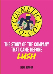Buy Cosmetics To Go : The Story Of The Company That Came Before Lush