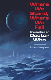 Buy Where We Stand, Where We Fall : The Politics Of Doctor Who