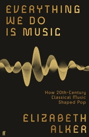 Buy Everything We Do Is Music : How 20Th-Century Classical Music Shaped Pop